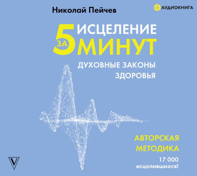 Исцеление за 5 минут. Духовные законы здоровья - Пейчев Николай
