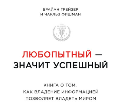 Любопытный – значит успешный: книга о том, как владение информацией позволяет владеть миром - Грейзер Брайан, Фишман Чарльз