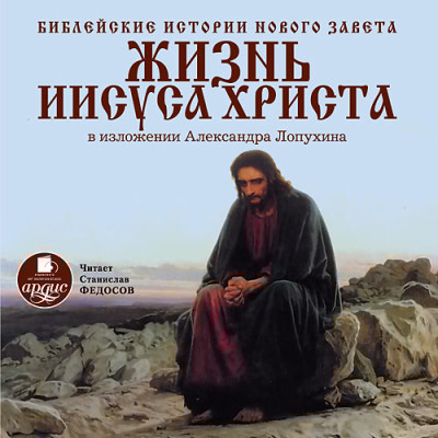 Библейские истории Нового Завета. Жизнь Иисуса Христа - Лопухин Александр П.