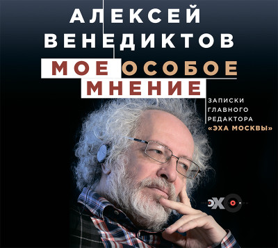 Мое особое мнение. Записки главного редактора «Эха Москвы» - Венедиктов Алексей