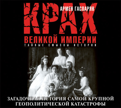 Крах Великой империи. Загадочная история самой крупной геополитической катастрофы - Гаспарян Армен