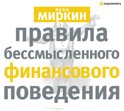 Правила бессмысленного финансового поведения - Миркин Яков