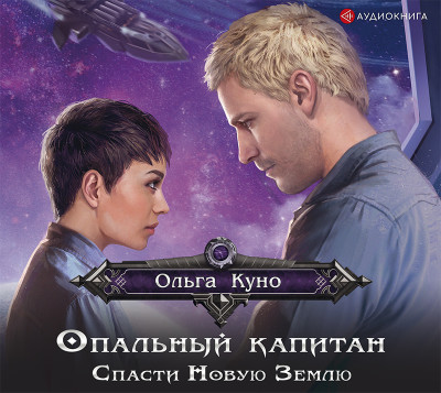 Опальный капитан. Спасти новую Землю - Куно Ольга А.