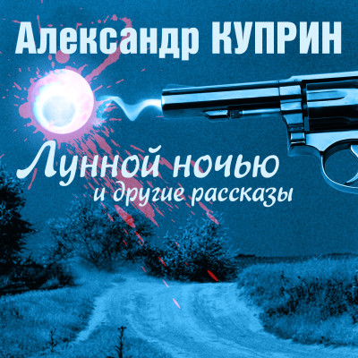 Лунной ночью и другие рассказы - Куприн Александр И.