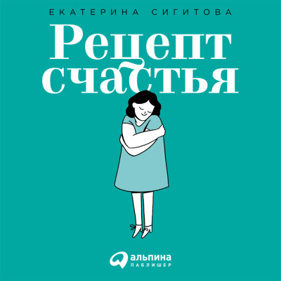 Рецепт счастья: Принимайте себя три раза в день - Сигитова Екатерина