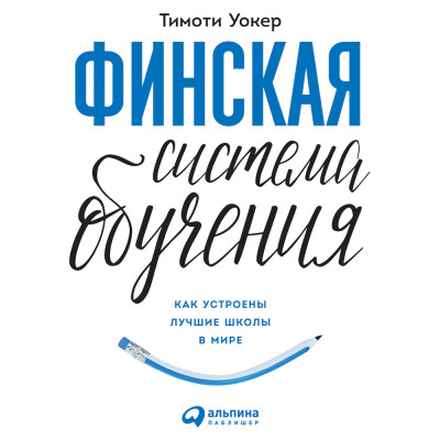Финская система обучения: Как устроены лучшие школы в мире - Уокер Тимоти