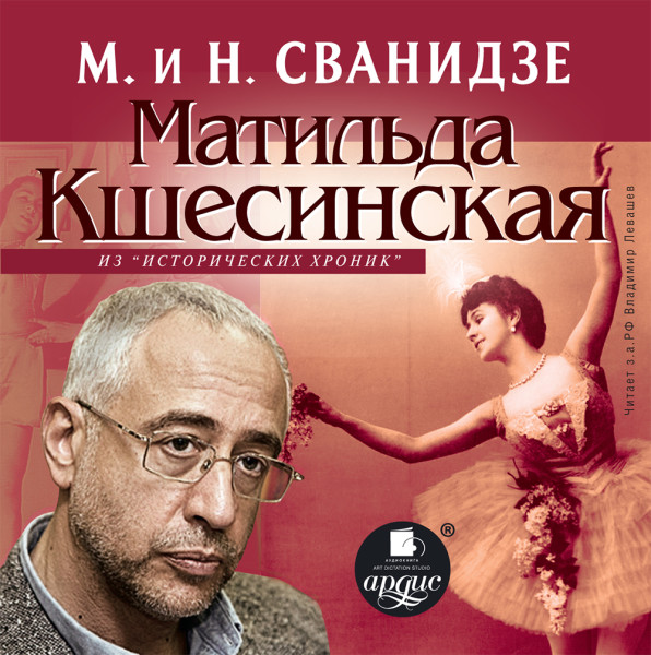 МАТИЛЬДА КШЕСИНСКАЯ Из цикла «Исторические хроники с Николаем Сванидзе» - Сванидзе Николай, Сванидзе Марина