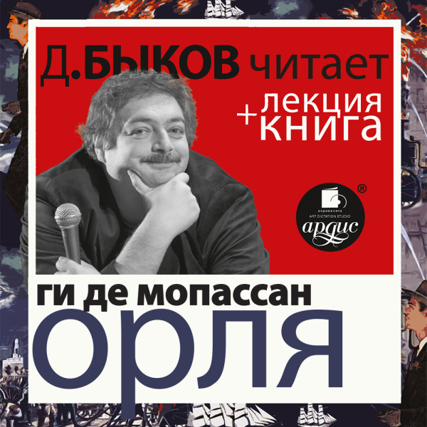 Орля в исполнении Дмитрия Быкова + Лекция Быкова Д. - де Мопассан Ги, Быков Дмитрий
