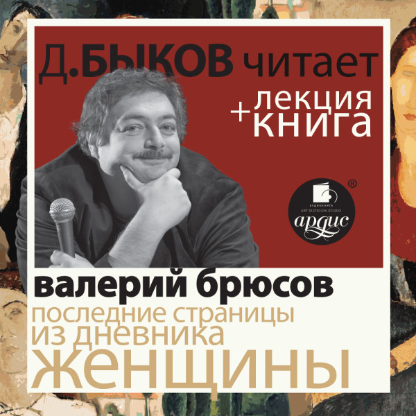 Последние страницы из дневника женщины в исполнении Дмитрия Быкова + Лекция Быкова Д. - Брюсов Валерий, Быков Дмитрий