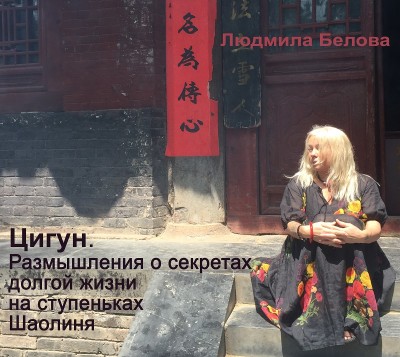 Цигун. Размышления о секретах долгой жизни на ступеньках Шаолиня - Белова Людмила