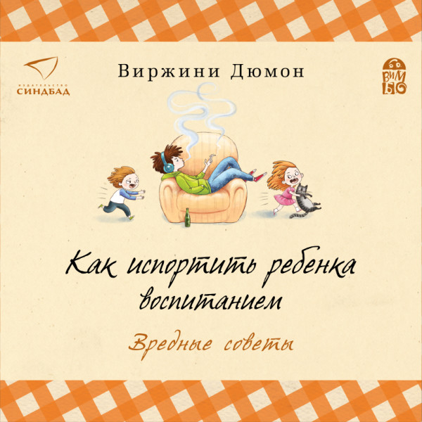 Как испортить ребенка воспитанием. Вредные советы - Дюмон Виржини