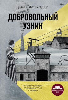 Добровольный узник. История человека, отправившегося в Аушвиц -                   Джек Фэруэдер