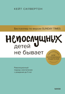 Непослушных детей не бывает. Революционный подход к воспитанию с рождения до 5 лет -                   Кейт Силвертон